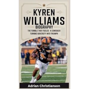 Christianson, Adrian KYREN WILLIAMS BIOGRAPHY: The Fumble That Fueled a Comeback Turning Adversity into Triumph Christianson, Adrian KYREN WILLIAMS BIOGRAPHY: The Fumble That Fueled a Comeback Turning Adversity into Triumph
