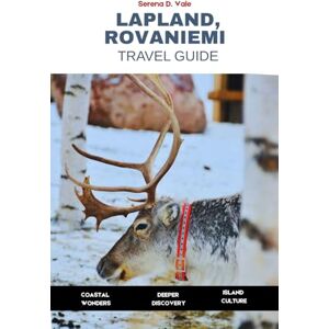 VALE, SERENA D. Lapland, Rovaniemi Travel Guide 2026: A Complete Guide to Finland’s Arctic Circle, Winter Wonderland, and Northern Lights in Santa Claus’s Home VALE, SERENA D. Lapland, Rovaniemi Travel Guide 2026: A Complete Guide to Finland’s Arctic Circle, Winter Wonderland, and Northern Lights in Santa Claus’s Home