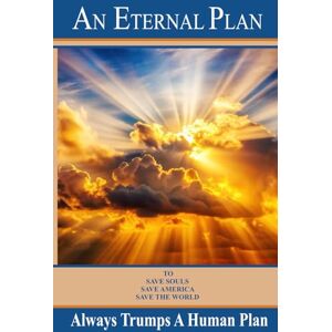 Holm, Sheila An Eternal Plan Always Trumps A Human Plan: How to Counter the 45 Points Used to Destroy America and the World Holm, Sheila An Eternal Plan Always Trumps A Human Plan: How to Counter the 45 Points Used to Destroy America and the World