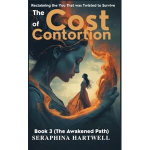 HARTWELL, SERAPHINA The COST of CONTROTION: Reclaiming You That was Twisted to Survive (8. THE AWAKENED PATH) HARTWELL, SERAPHINA The COST of CONTROTION: Reclaiming You That was Twisted to Survive (8. THE AWAKENED PATH)