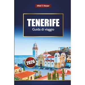 Harper, Elliot T. TENERIFE Guida di viaggio 2026: Esplora le Isole Canarie con le migliori attrazioni, spiagge, sentieri escursionistici, cibo locale, mappe e consigli utili Harper, Elliot T. TENERIFE Guida di viaggio 2026: Esplora le Isole Canarie con le migliori attrazioni, spiagge, sentieri escursionistici, cibo locale, mappe e consigli utili