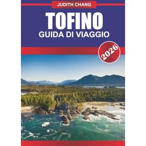 Chang, Judith TOFINO Guida di viaggio 2026: Surfa onde aspre ed esplora le foreste pluviali dell'isola di Vancouver. Chang, Judith TOFINO Guida di viaggio 2026: Surfa onde aspre ed esplora le foreste pluviali dell'isola di Vancouver.