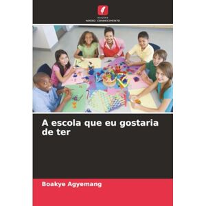 Agyemang, Boakye A escola que eu gostaria de ter Agyemang, Boakye A escola que eu gostaria de ter