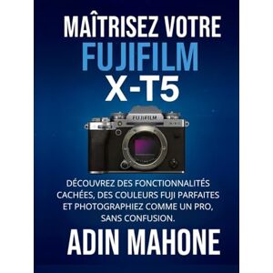 Mahone, Adin Maîtrisez votre FUJIFILM X-T5: Découvrez des fonctionnalités cachées, des couleurs Fuji parfaites et photographiez comme un pro, sans confusion. Mahone, Adin Maîtrisez votre FUJIFILM X-T5: Découvrez des fonctionnalités cachées, des couleurs Fuji parfaites et photographiez comme un pro, sans confusion.