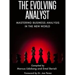 Emal Bariali, Marcus Udokang and The Evolving Analyst: Mastering Business Analysis in the New World Emal Bariali, Marcus Udokang and The Evolving Analyst: Mastering Business Analysis in the New World