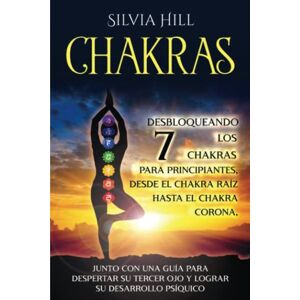 Hill, Silvia Chakras: Desbloqueando los 7 chakras para principiantes, desde el chakra raíz hasta el chakra corona, junto con una guía para despertar su tercer ojo ... su desarrollo psíquico (Despertar Psíquico) Hill, Silvia Chakras: Desbloqueando los 7 chakras para principiantes, desde el chakra raíz hasta el chakra corona, junto con una guía para despertar su tercer ojo ... su desarrollo psíquico (Despertar Psíquico)