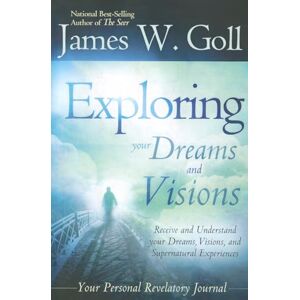 Goll, James W. Exploring Your Dreams and Visions: Receive and Understand Your Dreams, Visions, and Supernatural Experiences Goll, James W. Exploring Your Dreams and Visions: Receive and Understand Your Dreams, Visions, and Supernatural Experiences
