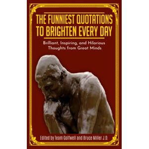 Golfwell, Team The Funniest Quotations to Brighten Every Day: Brilliant, Inspiring, and Hilarious Thoughts from Great Minds Golfwell, Team The Funniest Quotations to Brighten Every Day: Brilliant, Inspiring, and Hilarious Thoughts from Great Minds