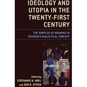 Philosophy Ideology and Utopia in the Twenty-First Century: The Surplus of Meaning in Ricoeur's Dialectical Concept (Studies in the Thought of Paul Ricoeur) Philosophy Ideology and Utopia in the Twenty-First Century: The Surplus of Meaning in Ricoeur's Dialectical Concept (Studies in the Thought of Paul Ricoeur)