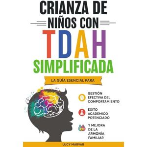 Marvar, Lucy CRIANZA DE NIÑOS CON TDAH SIMPLIFICADA: LA GUÍA ESENCIAL PARA GESTIÓN EFECTIVA DEL COMPORTAMIENTO, ÉXITO ACADÉMICO POTENCIADO, Y MEJORA DE LA ARMONÍA FAMILIAR Marvar, Lucy CRIANZA DE NIÑOS CON TDAH SIMPLIFICADA: LA GUÍA ESENCIAL PARA GESTIÓN EFECTIVA DEL COMPORTAMIENTO, ÉXITO ACADÉMICO POTENCIADO, Y MEJORA DE LA ARMONÍA FAMILIAR