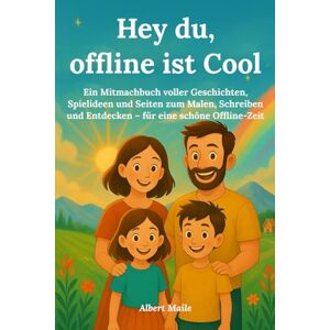 Maile, Albert Hey du, offline ist Cool: Ein Mitmachbuch voller Geschichten, Spielideen und Seiten zum Malen, Schreiben und Gestalten – Kinderbuch ab 5 Jahren, ideal als Geschenk Maile, Albert Hey du, offline ist Cool: Ein Mitmachbuch voller Geschichten, Spielideen und Seiten zum Malen, Schreiben und Gestalten – Kinderbuch ab 5 Jahren, ideal als Geschenk