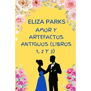 Parks, Eliza Amor y Artefactos Antiguos (Libros 1, 2 y 3) Parks, Eliza Amor y Artefactos Antiguos (Libros 1, 2 y 3)
