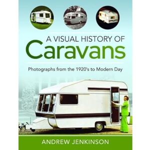 Jenkinson, Andrew A Visual History of Caravans: Photographs from the 1920's to Modern Day Jenkinson, Andrew A Visual History of Caravans: Photographs from the 1920's to Modern Day