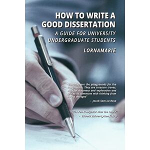 LornaMarie, LornaMarie How to Write a Good Dissertation A guide for University Undergraduate Students LornaMarie, LornaMarie How to Write a Good Dissertation A guide for University Undergraduate Students