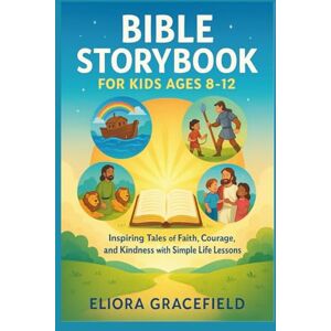 GRACEFIELD, ELIORA BIBLE STORYBOOK FOR KIDS AGES 8–12: Inspiring Tales of Faith, Courage, and Kindness with Simple Life Lessons GRACEFIELD, ELIORA BIBLE STORYBOOK FOR KIDS AGES 8–12: Inspiring Tales of Faith, Courage, and Kindness with Simple Life Lessons