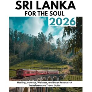Johnson, Dr. Donald A. Sri Lanka for the soul 2026: Healing Journeys, Wellness, and Inner Renewal–A Transformative Travel Guide Johnson, Dr. Donald A. Sri Lanka for the soul 2026: Healing Journeys, Wellness, and Inner Renewal–A Transformative Travel Guide