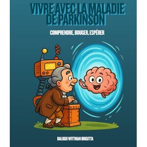 BALOGH WITTMAN, BRIGITTA Vivre avec la Maladie de Parkinson – Comprendre, Bouger, Espérer: Guide kinésithérapique, humain et global pour accompagner les patients et leurs familles vers une meilleure qualité de vie. BALOGH WITTMAN, BRIGITTA Vivre avec la Maladie de Parkinson – Comprendre, Bouger, Espérer: Guide kinésithérapique, humain et global pour accompagner les patients et leurs familles vers une meilleure qualité de vie.