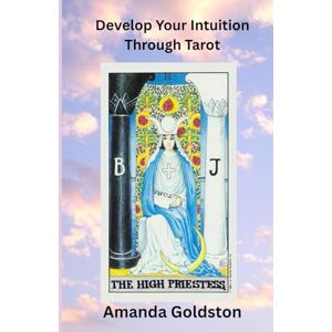Goldston, Amanda Develop Your Intuition Through Tarot Goldston, Amanda Develop Your Intuition Through Tarot