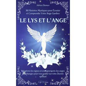 Dumas, Adrien Le Lys et l’Ange: 36 Histoires Mystiques pour Écouter et Comprendre Votre Ange Gardien Découvrez les signes et enseignements des anges et archanges ... sur votre chemin spirituel (Clefs Célestes) Dumas, Adrien Le Lys et l’Ange: 36 Histoires Mystiques pour Écouter et Comprendre Votre Ange Gardien Découvrez les signes et enseignements des anges et archanges ... sur votre chemin spirituel (Clefs Célestes)