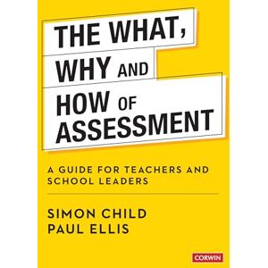 Child, Simon The What, Why and How of Assessment: A guide for teachers and school leaders (Corwin Ltd) Child, Simon The What, Why and How of Assessment: A guide for teachers and school leaders (Corwin Ltd)