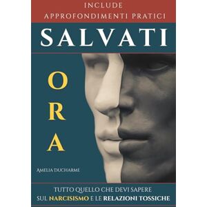 Ducharme, Amelia Salvati Ora! Tutto Quello Che Devi Sapere Sul Narcisismo e Le Relazioni Tossiche: Per Lei e Per Lui Come Riconoscere Le Manipolazioni, Stabilire ... Autostima (Tutti i nodi lontani da me) Ducharme, Amelia Salvati Ora! Tutto Quello Che Devi Sapere Sul Narcisismo e Le Relazioni Tossiche: Per Lei e Per Lui Come Riconoscere Le Manipolazioni, Stabilire ... Autostima (Tutti i nodi lontani da me)