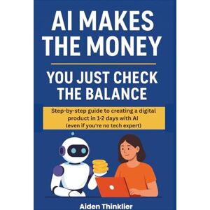 Thinklier, Aiden AI Makes the Money You Just Check the Balance: The step-by-step guide to creating a digital product in 1-2 days using AI (even if you're not tech-savvy) Thinklier, Aiden AI Makes the Money You Just Check the Balance: The step-by-step guide to creating a digital product in 1-2 days using AI (even if you're not tech-savvy)