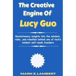 E. Lambert, Mark The Creative Engine of Lucy Guo: Revolutionary insights into the mindset, risks, and rebellion behind one of tech’s boldest self-made founders (BIOGRAPHY OF ICONS) E. Lambert, Mark The Creative Engine of Lucy Guo: Revolutionary insights into the mindset, risks, and rebellion behind one of tech’s boldest self-made founders (BIOGRAPHY OF ICONS)