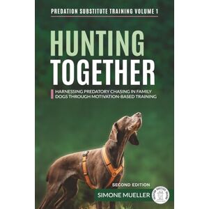 Mueller, Simone Hunting Together: Harnessing Predatory Chasing in Family Dogs through Motivation-Based Training: 1 (Predation Substitute Training) Mueller, Simone Hunting Together: Harnessing Predatory Chasing in Family Dogs through Motivation-Based Training: 1 (Predation Substitute Training)
