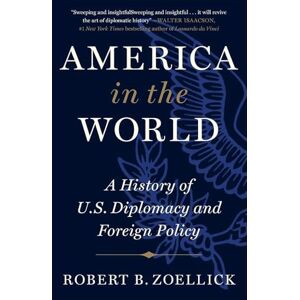 Zoellick, Robert B. America in the World: A History of U.S. Diplomacy and Foreign Policy Zoellick, Robert B. America in the World: A History of U.S. Diplomacy and Foreign Policy