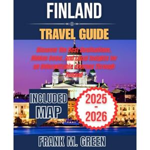 GREEN, FRANK M. FINLAND TRAVEL GUIDE 2025-2026: Discover the Best Destinations, Hidden Gems, and Local Insights for an Unforgettable Journey Through Finland GREEN, FRANK M. FINLAND TRAVEL GUIDE 2025-2026: Discover the Best Destinations, Hidden Gems, and Local Insights for an Unforgettable Journey Through Finland