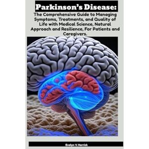 V. Herrick, Evelyn Parkinson’s Disease: The Comprehensive Guide to Managing Symptoms, Treatments, and Quality of Life with Medical Science, Natural Approach and ... Patients and Caregivers (Cancer Management) V. Herrick, Evelyn Parkinson’s Disease: The Comprehensive Guide to Managing Symptoms, Treatments, and Quality of Life with Medical Science, Natural Approach and ... Patients and Caregivers (Cancer Management)