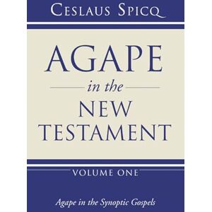 Spicq, Ceslaus Agape in the New Testament, Volume 1: Agape in the Synoptic Gospels Spicq, Ceslaus Agape in the New Testament, Volume 1: Agape in the Synoptic Gospels