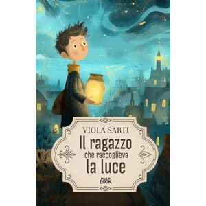 Sarti, Viola Il ragazzo che raccoglieva la luce (MIB Ragazzi) Sarti, Viola Il ragazzo che raccoglieva la luce (MIB Ragazzi)