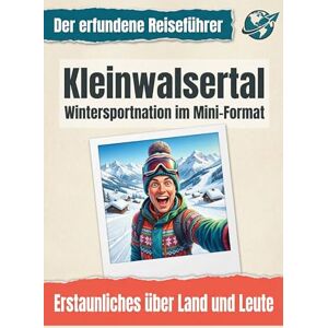 Schmid, Sarah Kleinwalsertal: Wintersportnation im Mini-Format. Der erfundene Reiseführer Schmid, Sarah Kleinwalsertal: Wintersportnation im Mini-Format. Der erfundene Reiseführer