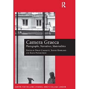 Camera Graeca: Photographs, Narratives, Materialities: 16 (Publications of the Centre for Hellenic Studies, King's College London) Camera Graeca: Photographs, Narratives, Materialities: 16 (Publications of the Centre for Hellenic Studies, King's College London)