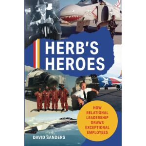 Sanders, David Herb’s Heroes: How Relational Leadership Draws Exceptional Employees Sanders, David Herb’s Heroes: How Relational Leadership Draws Exceptional Employees