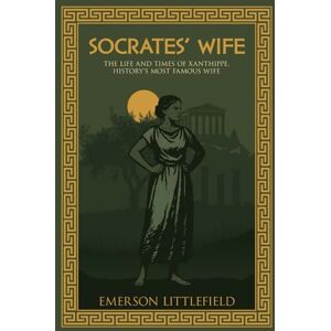 Littlefield, Emerson Socrates' Wife: The Life and Times of Xanthippe, History's Most Famous Wife (The Ancient World) Littlefield, Emerson Socrates' Wife: The Life and Times of Xanthippe, History's Most Famous Wife (The Ancient World)