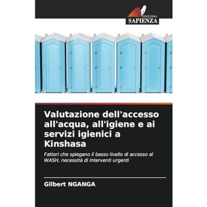 Nganga, Gilbert Valutazione dell'accesso all'acqua, all'igiene e ai servizi igienici a Kinshasa: Fattori che spiegano il basso livello di accesso al WASH, necessità di interventi urgenti Nganga, Gilbert Valutazione dell'accesso all'acqua, all'igiene e ai servizi igienici a Kinshasa: Fattori che spiegano il basso livello di accesso al WASH, necessità di interventi urgenti