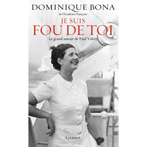 Bona, Dominique Je suis fou de toi: Le grand amour de Paul Valéry Bona, Dominique Je suis fou de toi: Le grand amour de Paul Valéry