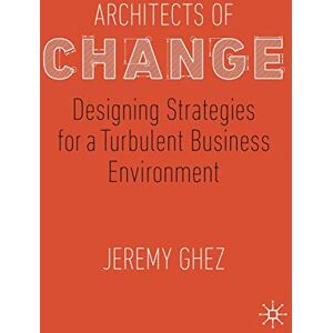 Ghez, Jeremy Architects of Change: Designing Strategies for a Turbulent Business Environment Ghez, Jeremy Architects of Change: Designing Strategies for a Turbulent Business Environment
