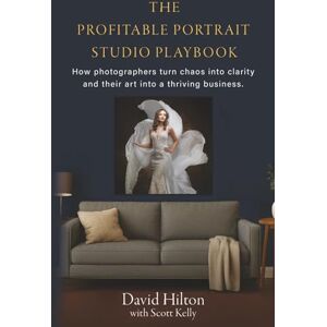 Hilton, David The Profitable Portrait Studio: How photographers turn chaos into clarity and their art into a thriving business Hilton, David The Profitable Portrait Studio: How photographers turn chaos into clarity and their art into a thriving business