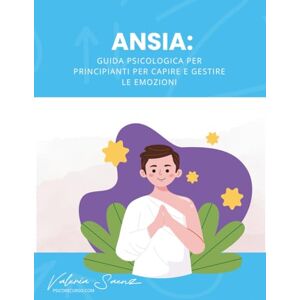 Saenz, Valeria Ansia: Guida psicologica per principianti per capire e gestire le emozio Saenz, Valeria Ansia: Guida psicologica per principianti per capire e gestire le emozio