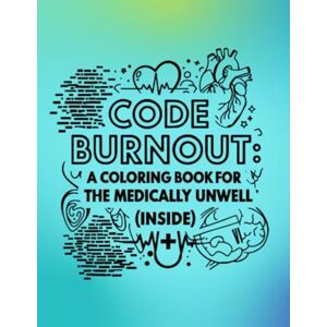 Coloring, NotSoSerious Code Burn Out: Funny Stress Relief Coloring Book for Healthcare Heroes – The Perfect Gag Gift for Nurses, Doctors, and Medical Staff Coloring, NotSoSerious Code Burn Out: Funny Stress Relief Coloring Book for Healthcare Heroes – The Perfect Gag Gift for Nurses, Doctors, and Medical Staff