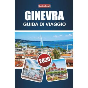 Pauli, Justin GINEVRA GUIDA DI VIAGGIO 2026: Scopri le principali attrazioni, la vista sul lago, la cucina locale e le esperienze culturali della Svizzera occidentale Pauli, Justin GINEVRA GUIDA DI VIAGGIO 2026: Scopri le principali attrazioni, la vista sul lago, la cucina locale e le esperienze culturali della Svizzera occidentale