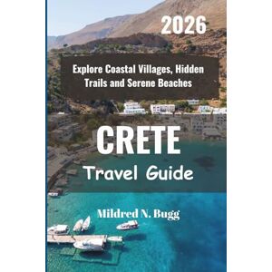 Bugg, Mildred N. CRETE Travel Guide 2026: Explore Coastal Villages, Hidden Trails and Serene Beaches Bugg, Mildred N. CRETE Travel Guide 2026: Explore Coastal Villages, Hidden Trails and Serene Beaches