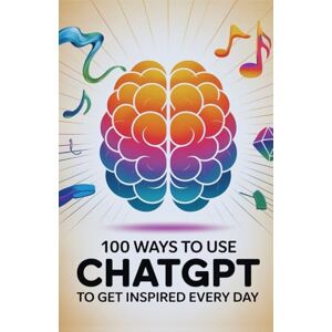 Mercer-Lane, B. 100 Ways to Use ChatGPT to Get Inspired Every Day: Daily Boosts of Clarity, Purpose, and Creativity Using ChatGPT Mercer-Lane, B. 100 Ways to Use ChatGPT to Get Inspired Every Day: Daily Boosts of Clarity, Purpose, and Creativity Using ChatGPT