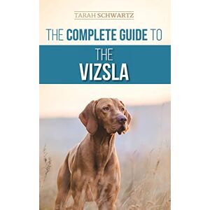 Schwartz, Tarah The Complete Guide to the Vizsla: Selecting, Feeding, Training, Exercising, Socializing, and Loving Your New Vizsla Schwartz, Tarah The Complete Guide to the Vizsla: Selecting, Feeding, Training, Exercising, Socializing, and Loving Your New Vizsla