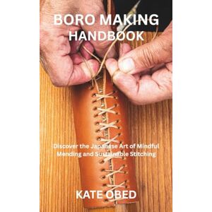 OBED, KATE BORO MAKING HANDBOOK: Discover the Japanese Art of Mindful Mending and Sustainable Stitching OBED, KATE BORO MAKING HANDBOOK: Discover the Japanese Art of Mindful Mending and Sustainable Stitching