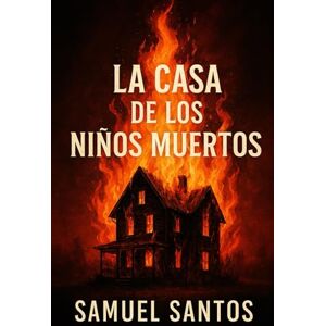 Santos, Samuel La Casa de los Niños Muertos: Horror rural en casa encantada Santos, Samuel La Casa de los Niños Muertos: Horror rural en casa encantada