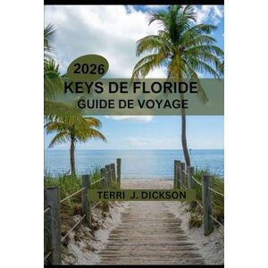 DICKSON, TERRI J. KEYS DE FLORIDE GUIDE DE VOYAGE 2026: Plongée avec tuba, road trips, festivals et trésors cachés vous attendent DICKSON, TERRI J. KEYS DE FLORIDE GUIDE DE VOYAGE 2026: Plongée avec tuba, road trips, festivals et trésors cachés vous attendent